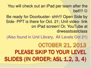 October 21, 2013 Please skip to your level slides (in order: asl 1,2, 3, 4)