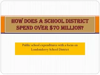 HOW DOES A SCHOOL DISTRICT SPEND OVER $70 MILLION?