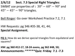 2/6/12 	Sect. 7.3 Special Right Triangles: SWBAT use properties of : and triangles.