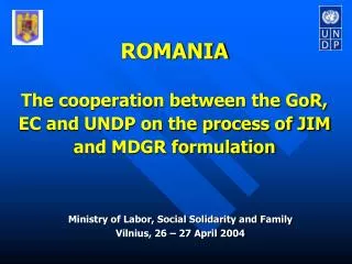 ROMANIA The cooperation between the GoR, EC and UNDP on the process of JIM and MDGR formulation