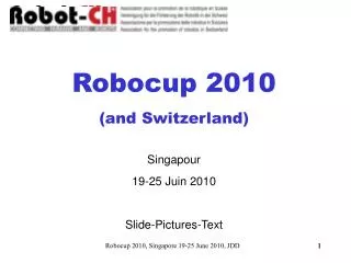 Robocup 2010 (and Switzerland) Singapour 19-25 Juin 2010 Slide-Pictures-Text