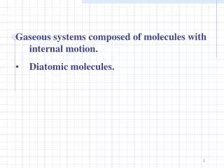 Gaseous systems composed of molecules with internal motion. Diatomic molecules .