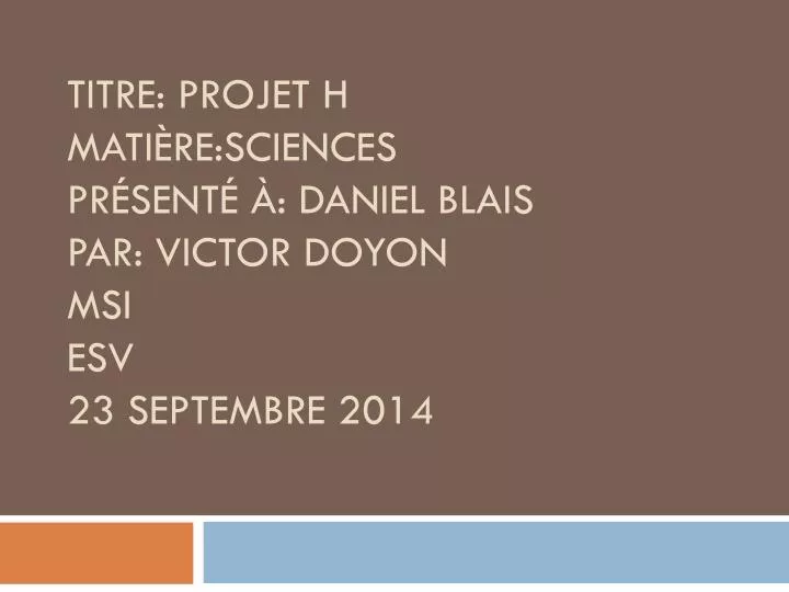 titre projet h mati re sciences pr sent daniel blais par victor doyon msi esv 23 septembre 2014