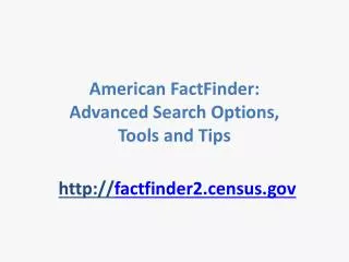 American FactFinder: Advanced Search Options, Tools and Tips
