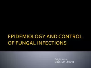 EPIDEMIOLOGY AND CONTROL OF FUNGAL INFECTIONS