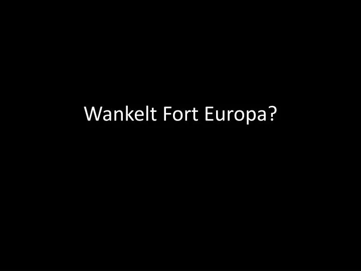 wankelt fort europa