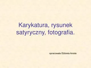 Karykatura, rysunek satyryczny, fotografia.