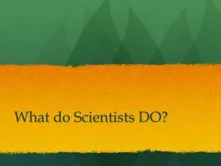 What do Scientists DO?
