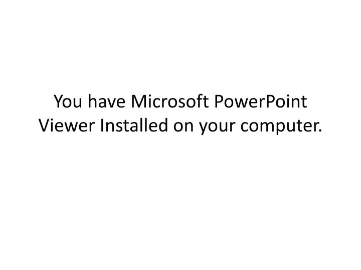 you have microsoft powerpoint viewer installed on your computer