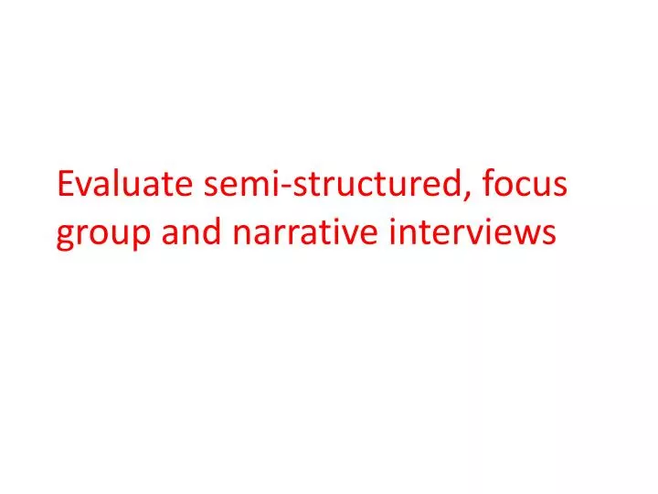 evaluate semi structured focus group and narrative interviews