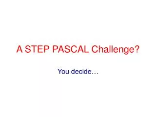 A STEP PASCAL Challenge?