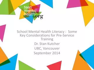 School Mental Health Literacy : Some Key Considerations for Pre-Service Training Dr. Stan Kutcher