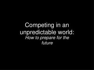 Competing in an unpredictable world: