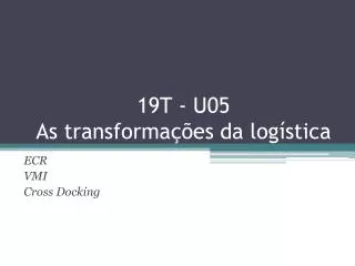 19t u05 as transforma es da log stica