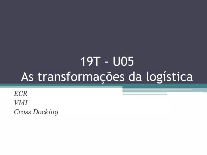 19t u05 as transforma es da log stica