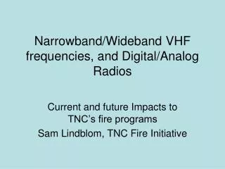 Narrowband/Wideband VHF frequencies, and Digital/Analog Radios