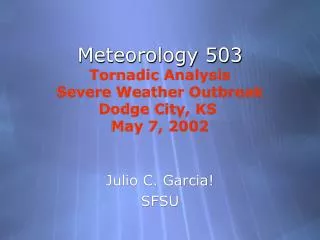 Meteorology 503 Tornadic Analysis Severe Weather Outbreak Dodge City, KS May 7, 2002