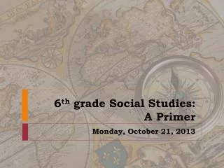 6 th grade Social Studies: A Primer
