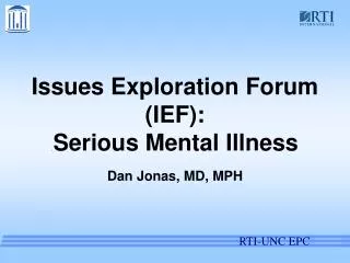 Issues Exploration Forum (IEF): . Serious Mental Illness Dan Jonas, MD, MPH