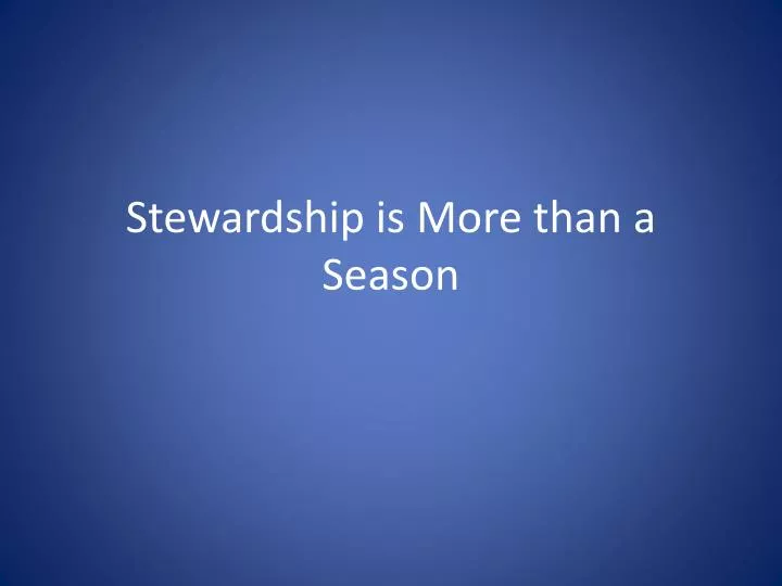 stewardship is more than a season