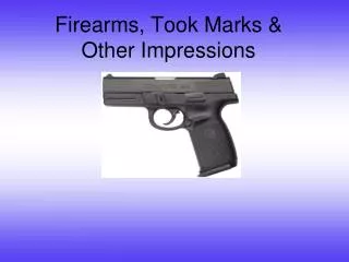 Firearms, Took Marks &amp; Other Impressions
