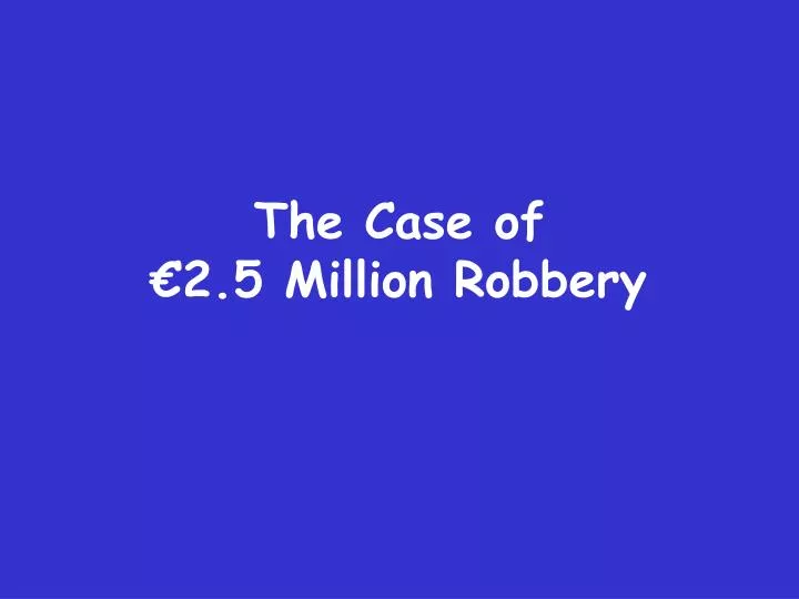 the case of 2 5 million robbery