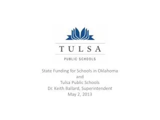State Funding for Schools in Oklahoma and Tulsa Public Schools Dr. Keith Ballard, Superintendent