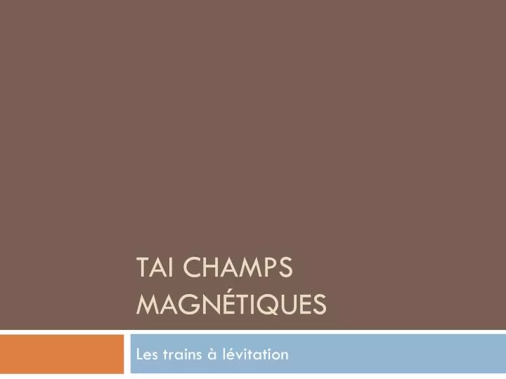 tai champs magn tiques