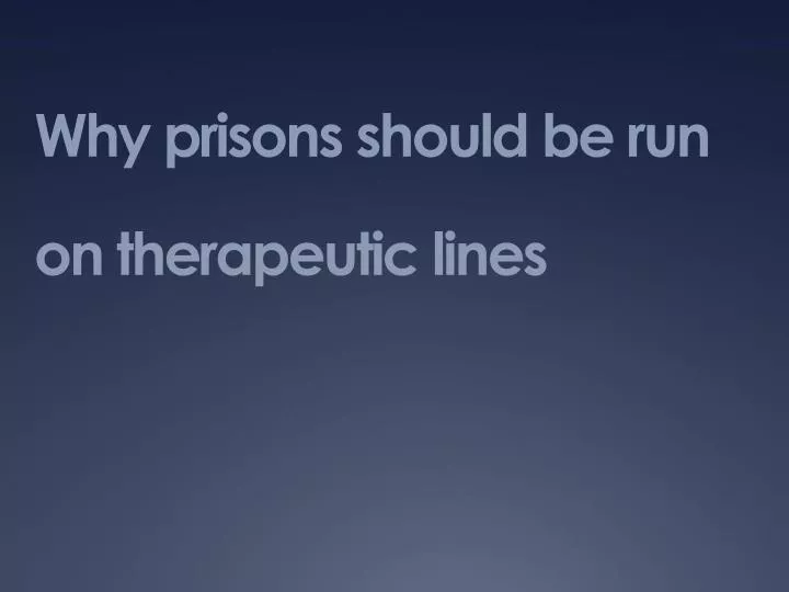why prisons should be run on therapeutic lines