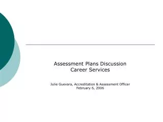Assessment Plans Discussion Career Services Julie Guevara, Accreditation &amp; Assessment Officer