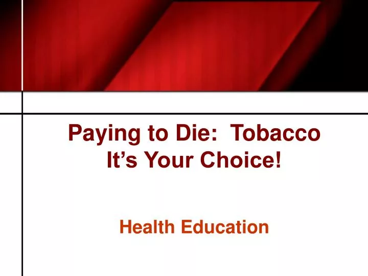 paying to die tobacco it s your choice