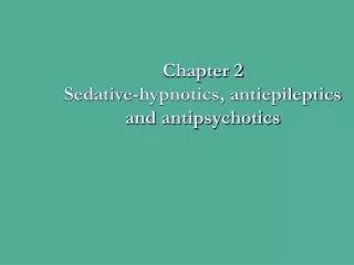 Chapter 2 Sedative-hypnotics, antiepileptics and antipsychotics