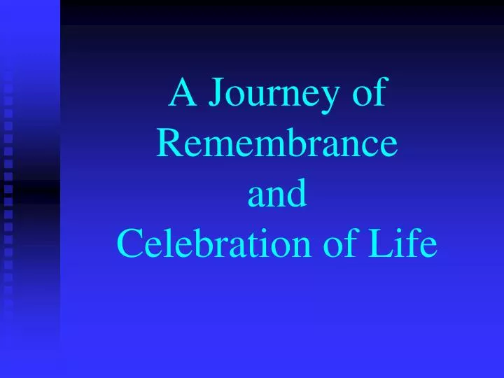 a journey of remembrance and celebration of life