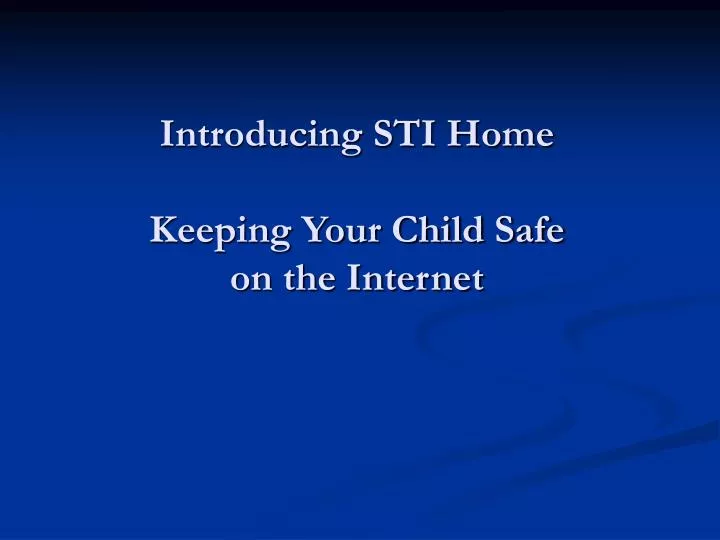 introducing sti home keeping your child safe on the internet