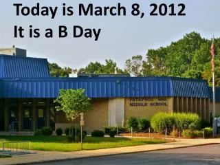 Today is March 8, 2012 It is a B Day