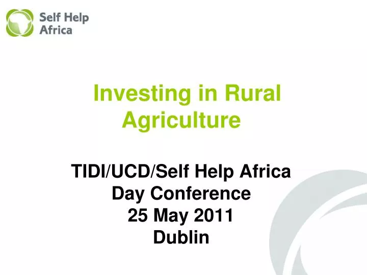 investing in rural agriculture tidi ucd self help africa day conference 25 may 2011 dublin