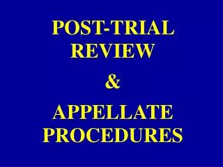 POST-TRIAL REVIEW &amp; APPELLATE PROCEDURES