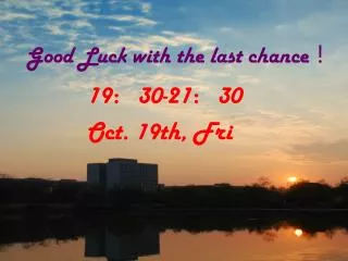 Good Luck with the last chance ?