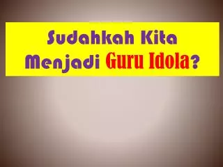 sudahkah kita menjadi guru idola