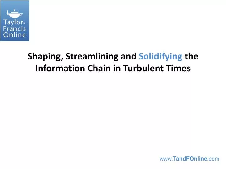 shaping streamlining and solidifying the information chain in turbulent times