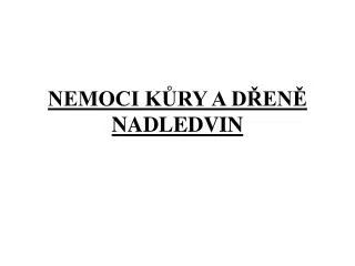 NEMOCI KŮRY A DŘENĚ NADLEDVIN