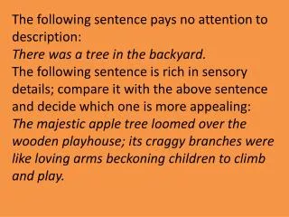 The following sentence pays no attention to description: There was a tree in the backyard.