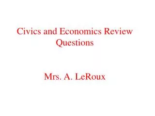Civics and Economics Review Questions Mrs. A. LeRoux