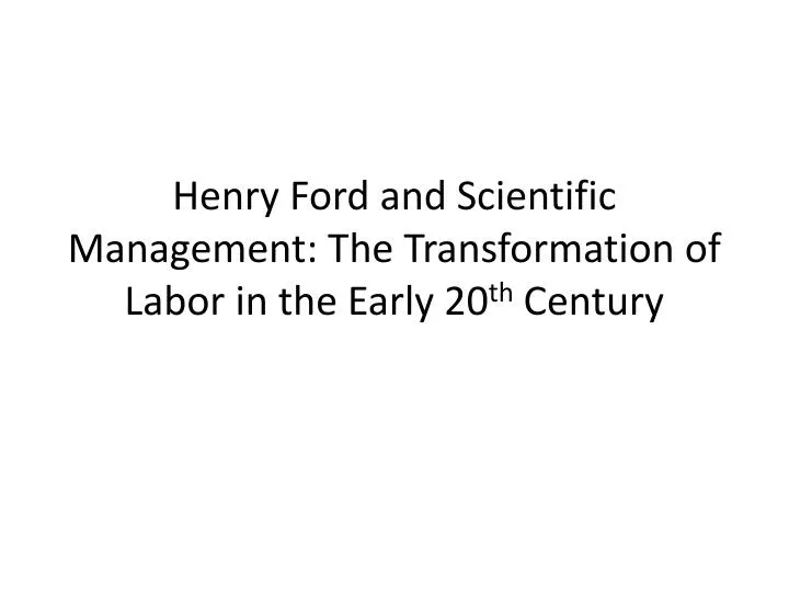 henry ford and scientific management the transformation of labor in the early 20 th century