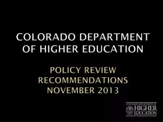 Colorado Department of Higher Education Policy Review Recommendations November 2013