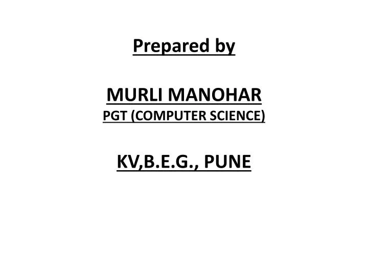 prepared by murli manohar pgt computer science kv b e g pune