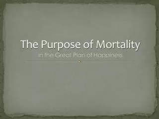 The Purpose of Mortality in the Great Plan of Happiness