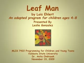 Leaf Man by Lois Ehlert An adapted program for children ages 4-8 Presented By Leslie Gonzalez