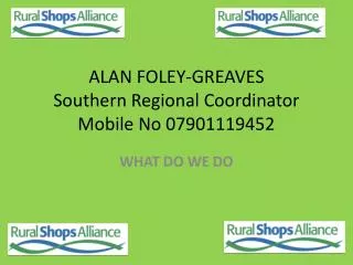 ALAN FOLEY-GREAVES Southern Regional Coordinator Mobile No 07901119452