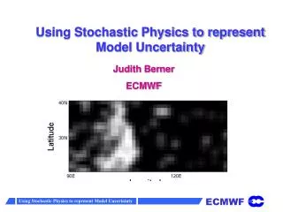 Using Stochastic Physics to represent Model Uncertainty